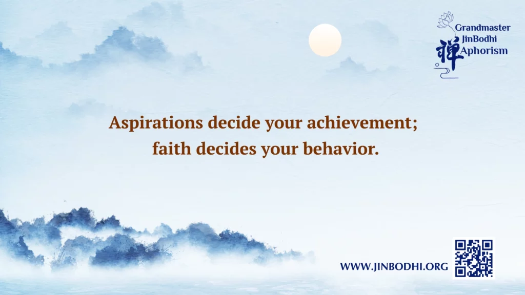 Aspirations decide your achievement; faith decides your behavior.