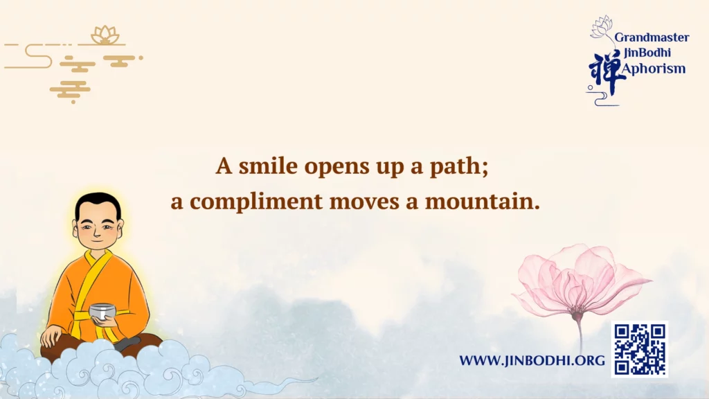 A smile opens up a path; a compliment moves a mountain.