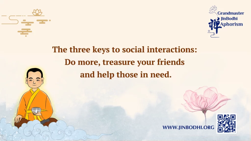 The three keys to social interactions: Do more, treasure your friends and help those in need.