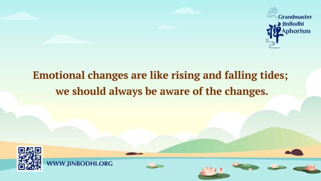 Emotional changes are like rising and falling tides; we should always be aware of the changes.