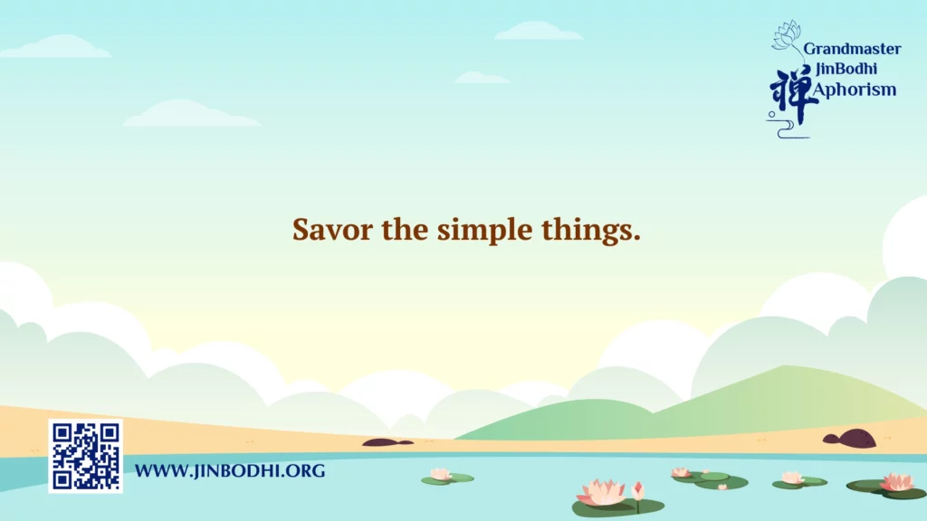 Savor the simple things.

